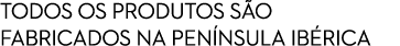TODOS OS PRODUTOS S O FABRICADOS NA PEN NSULA IB RICA