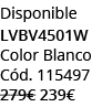 Disponible LVBV4501W Color Blanco C d. 115497 279€ 239€