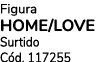 Figura HOME/LOVE Surtido C d. 117255