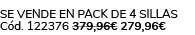 Se vende en Pack de 4 Sillas C d. 122376 379,96€ 279,96€ 