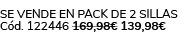 Se vende en Pack de 2 Sillas C d. 122446 169,98€ 139,98€ 