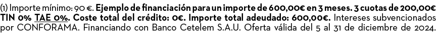 (1) Importe m nimo: 90 €. Ejemplo de financiaci n para un importe de 600,00€ en 3 meses. 3 cuotas de 200,00€ TIN 0% T...
