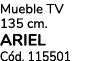 Mueble TV 135 cm. ARIEL C d. 115501