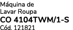M quina de Lavar Roupa CO 4104TWM/1 S C d. 121821
