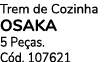 Trem de Cozinha Osaka 5 Pe as. C d. 107621