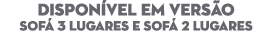 Dispon vel em vers o Sof 3 Lugares e Sof  2 Lugares