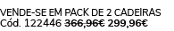 Vende se em pack de 2 cadeiras C d. 122446 366,96€ 299,96€ 