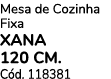 Mesa de Cozinha Fixa XANA 120 cm. C d. 118381