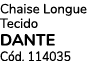 Chaise Longue Tecido DANTE C d. 114035