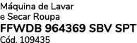 M quina de Lavar e Secar Roupa FFWDB 964369 SBV SPT C d. 109435 