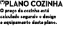 (*)Plano cozinha O pre o da cozinha est calculado segundo o design e equipamento deste plano.