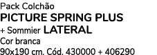 Pack Colch o PICTURE SPRING PLUs + Sommier LATERAL Cor branca 90x190 cm. C d. 430000 + 406290