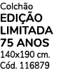 Colch o EDI o LIMITADA 75 AnOS 140x190 cm. C d. 116879