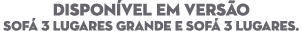 Dispon vel em vers o Sof 3 Lugares Grande e Sof  3 Lugares. 