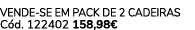 Vende se em pack de 2 cadeiras C d. 122402 158,98€ 