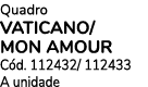 Quadro VATICANO/ MON AMOUR C d. 112432/ 112433 A unidade