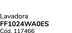 Lavadora FF1024WA0ES C d. 117466