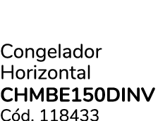 Congelador Horizontal CHMBE150DINV C d. 118433