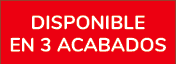 disponible en 3 acabados