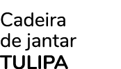 Cadeira de jantar TULIPA