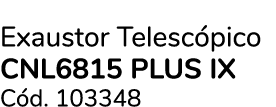 Exaustor Telesc pico CNL6815 PLUS IX C d. 103348