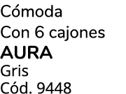 C moda Con 6 cajones AURA Gris C d. 9448