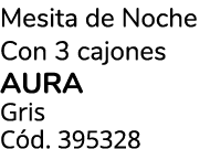 Mesita de Noche Con 3 cajones AURA Gris C d. 395328