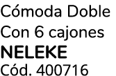 C moda Doble Con 6 cajones NELEKE C d. 400716