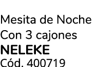 Mesita de Noche Con 3 cajones NELEKE C d. 400719