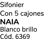 Sifonier Con 5 cajones Naia Blanco brillo C d. 6369
