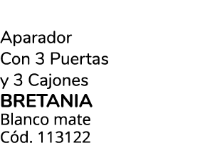 Aparador Con 3 Puertas y 3 Cajones bretania Blanco mate C d. 113122
