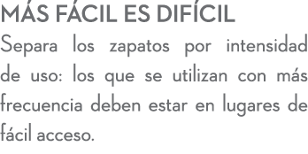 M s f cil es dif cil Separa los zapatos por intensidad de uso: los que se utilizan con m s frecuencia deben estar en ...