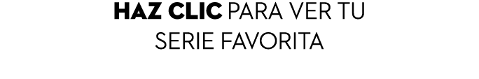 HAZ CLIC PARA VER TU SERIE FAVORITA