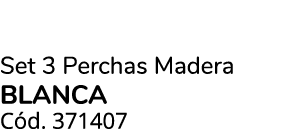 Set 3 Perchas Madera BLANCA C d. 371407 