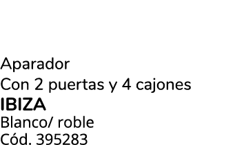 Aparador Con 2 puertas y 4 cajones ibiza Blanco/ roble C d. 395283