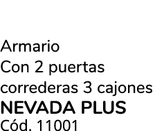 Armario Con 2 puertas correderas 3 cajones NEVADA Plus C d. 11001