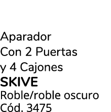 Aparador Con 2 Puertas y 4 Cajones SKIVE Roble/roble oscuro C d. 3475