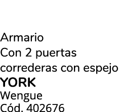 Armario Con 2 puertas correderas con espejo YORK Wengue C d. 402676