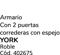 Armario Con 2 puertas correderas con espejo YORK Roble C d. 402675