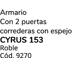 Armario Con 2 puertas correderas con espejo cyrus 153 Roble C d. 9270