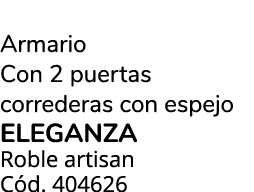 Armario Con 2 puertas correderas con espejo ELEGANZA Roble artisan C d. 404626