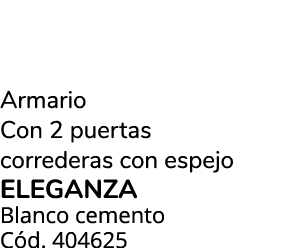 Armario Con 2 puertas correderas con espejo ELEGANZA Blanco cemento C d. 404625