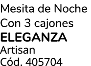 Mesita de Noche Con 3 cajones eleganza Artisan C d. 405704