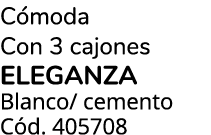 C moda Con 3 cajones eleganza Blanco/ cemento C d. 405708