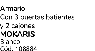 Armario Con 3 puertas batientes y 2 cajones MOKARIS Blanco C d. 108884