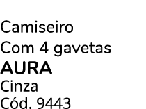 Camiseiro Com 4 gavetas AURA Cinza C d. 9443