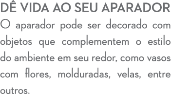 D vida ao seu aparador O aparador pode ser decorado com objetos que complementem o estilo do ambiente em seu redor, ...
