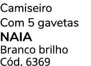 Camiseiro Com 5 gavetas Naia Branco brilho C d. 6369