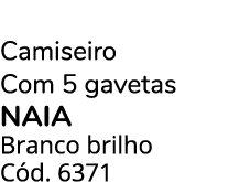 Camiseiro Com 5 gavetas Naia Branco brilho C d. 6371