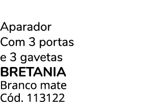 Aparador Com 3 portas e 3 gavetas bretania Branco mate C d. 113122